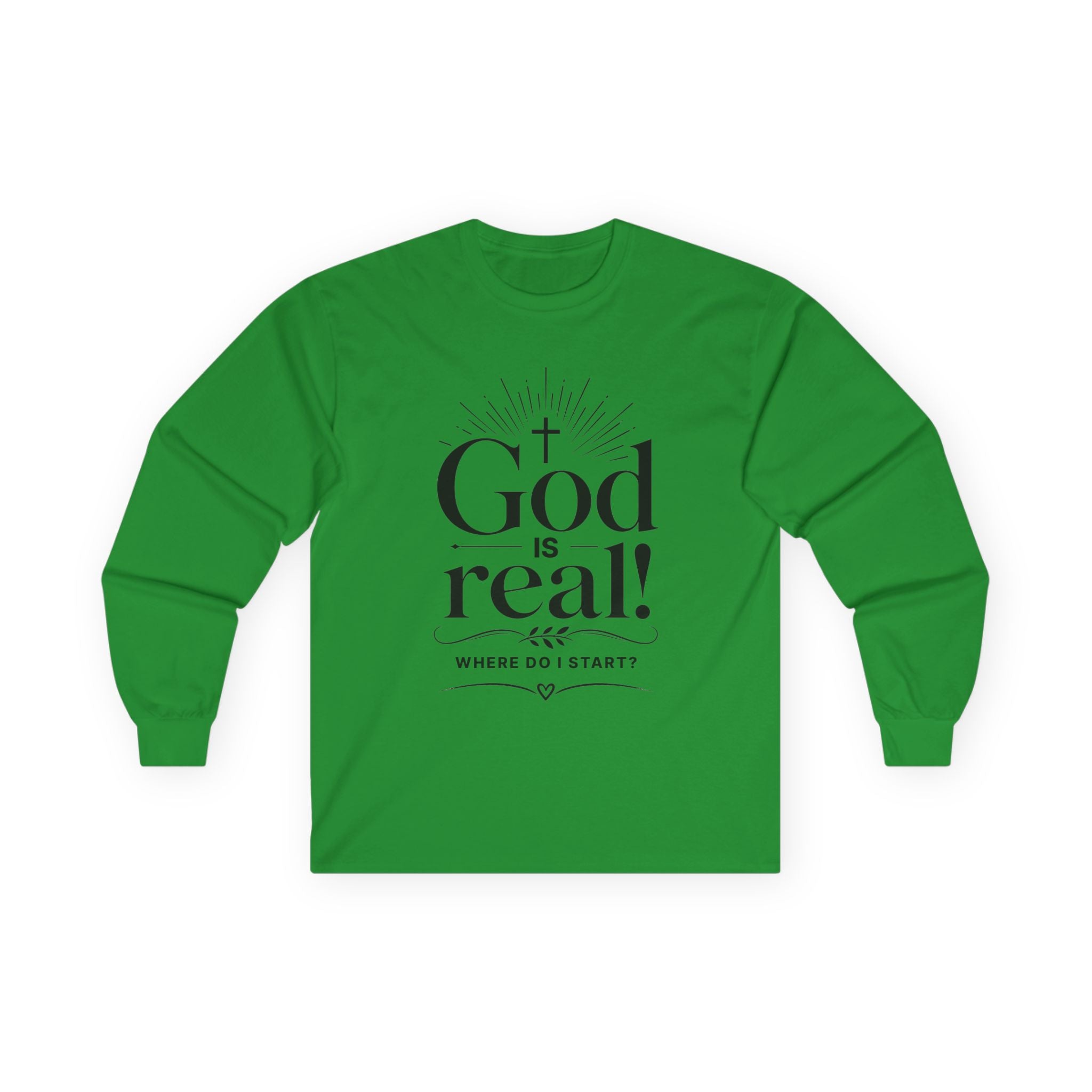 Long Sleeve Tee — God is Real! Where do I start? Inspirational Christian Faith Shirt