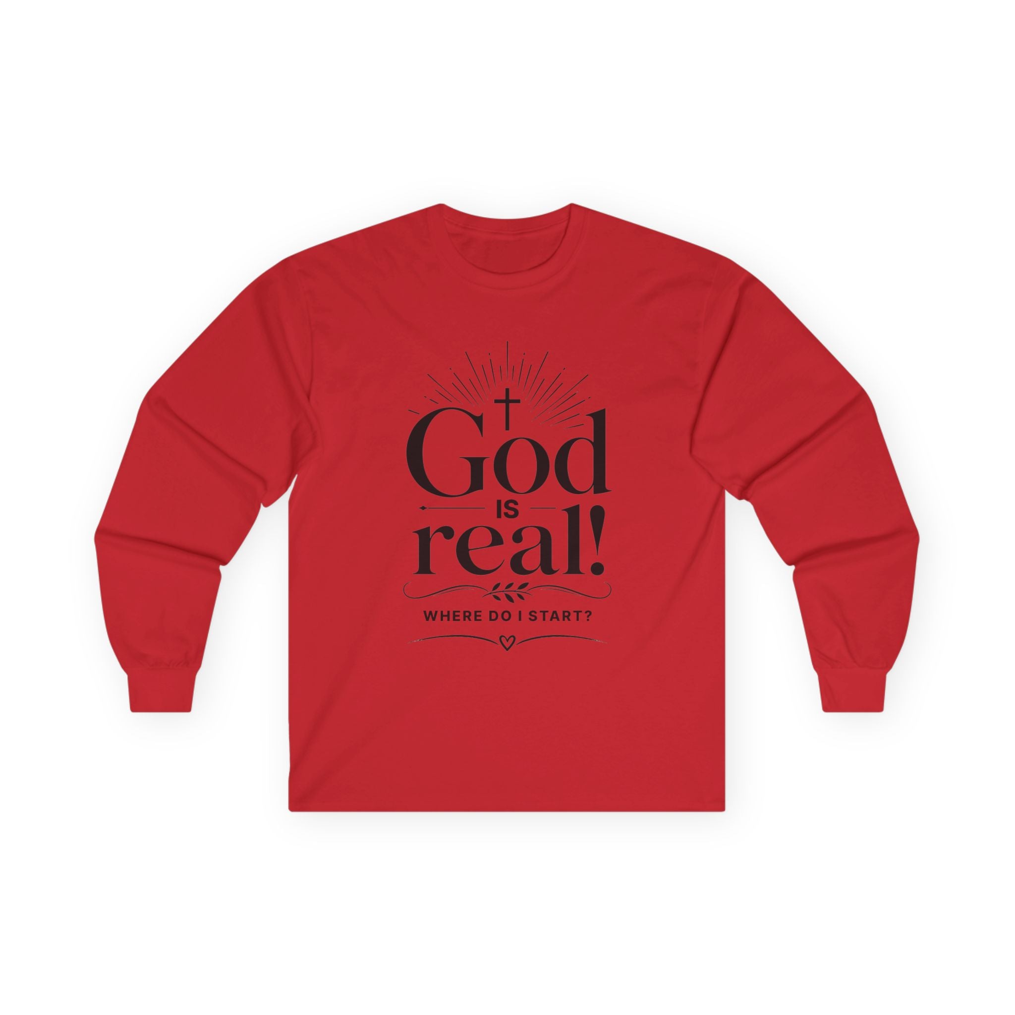 Long Sleeve Tee — God is Real! Where do I start? Inspirational Christian Faith Shirt