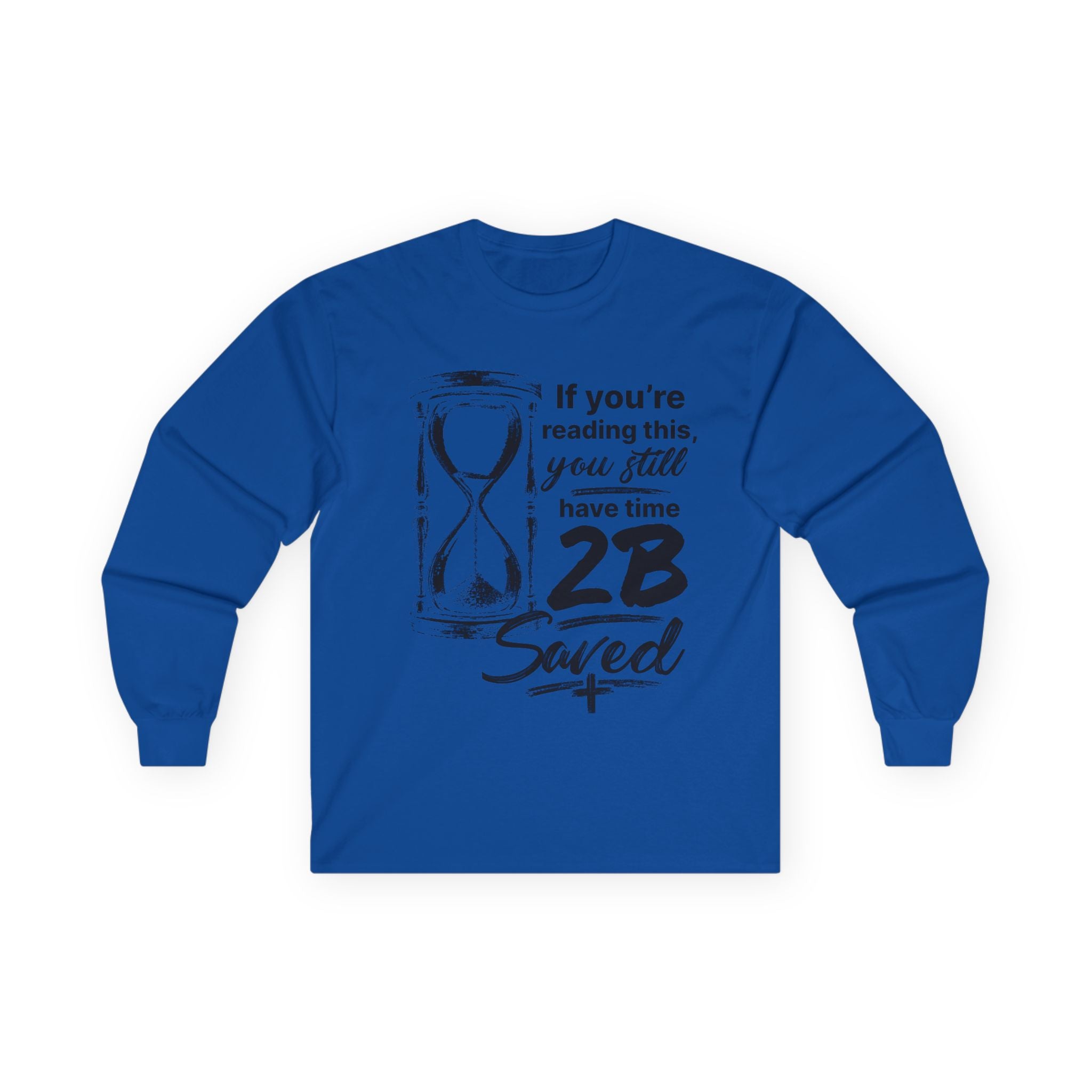 Long Sleeve Tee — “If You’re Reading This You Still Have Time 2B Saved” Inspirational Christian Shirt