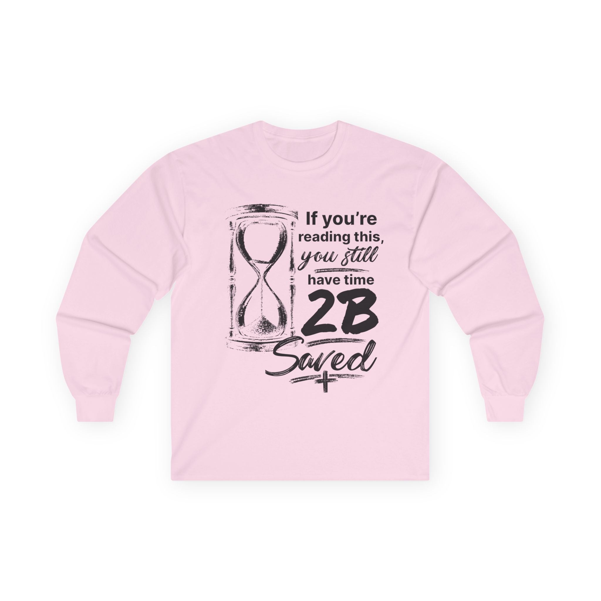Long Sleeve Tee — “If You’re Reading This You Still Have Time 2B Saved” Inspirational Christian Shirt