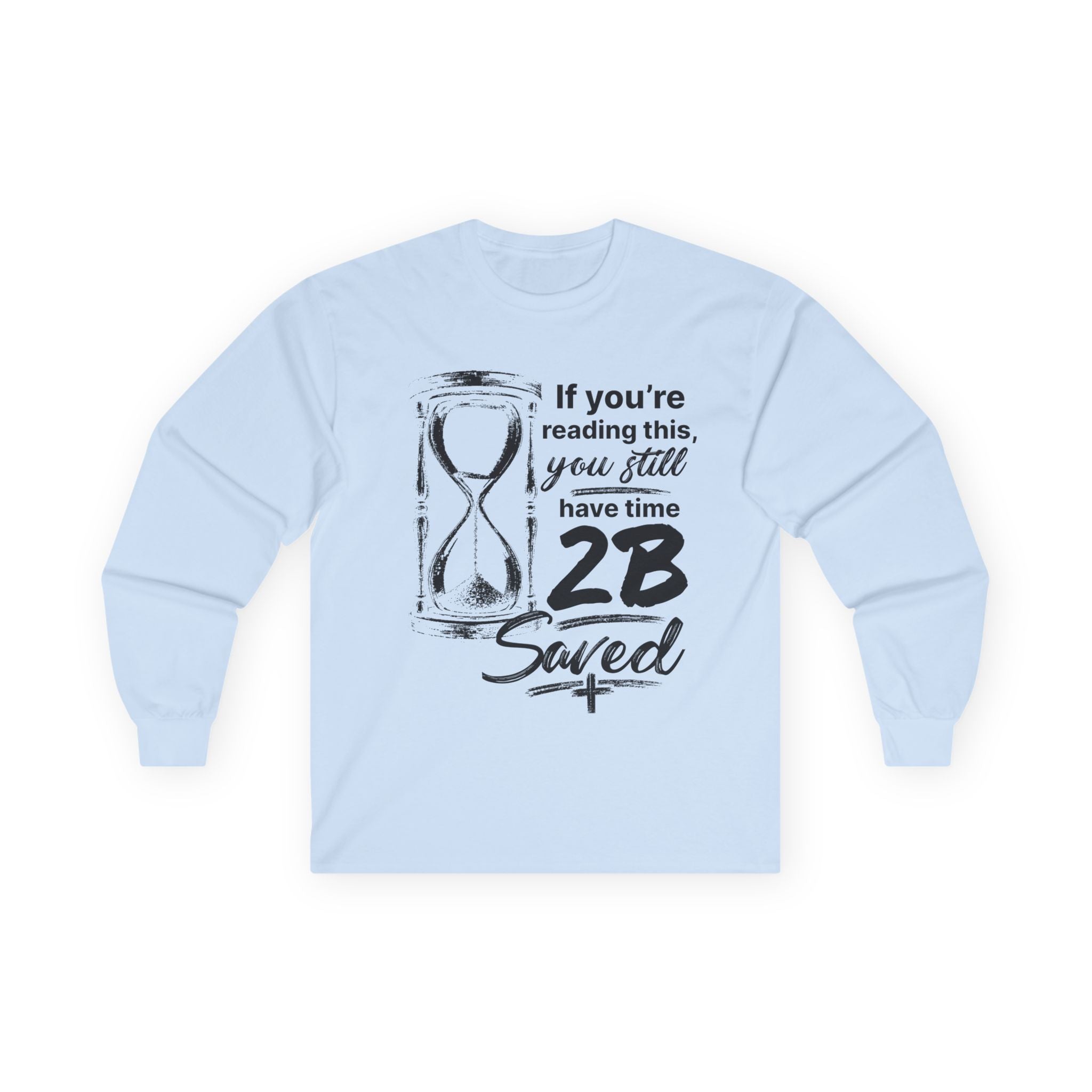 Long Sleeve Tee — “If You’re Reading This You Still Have Time 2B Saved” Inspirational Christian Shirt