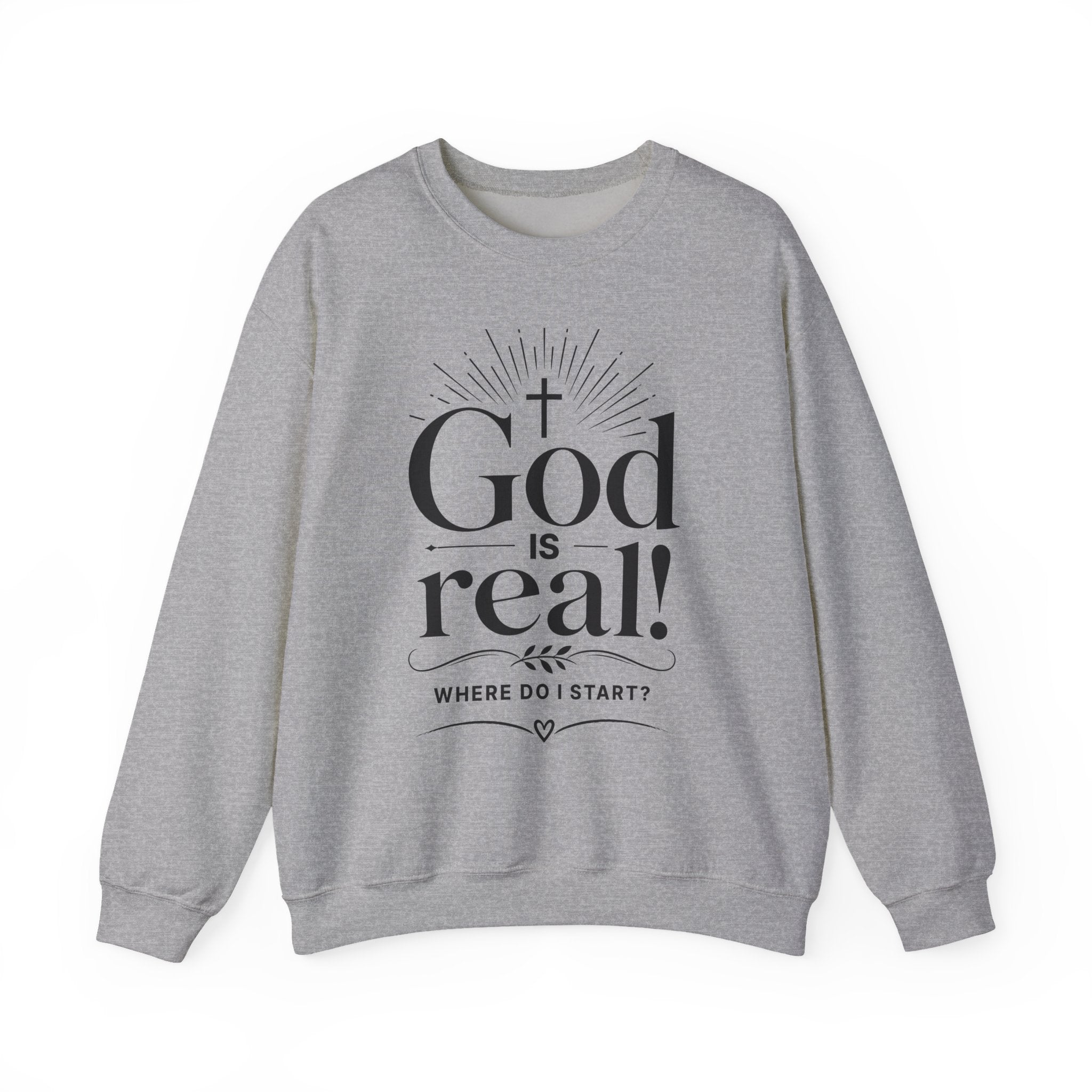 God Is Real! Where do I start?  Crewneck Sweatshirt — Christian Faith Inspirational Pullover