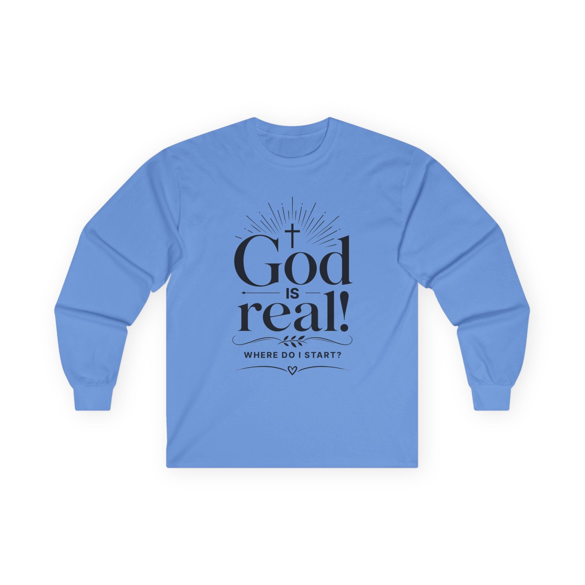 Long Sleeve Tee — God is Real! Where do I start? Inspirational Christian Faith Shirt