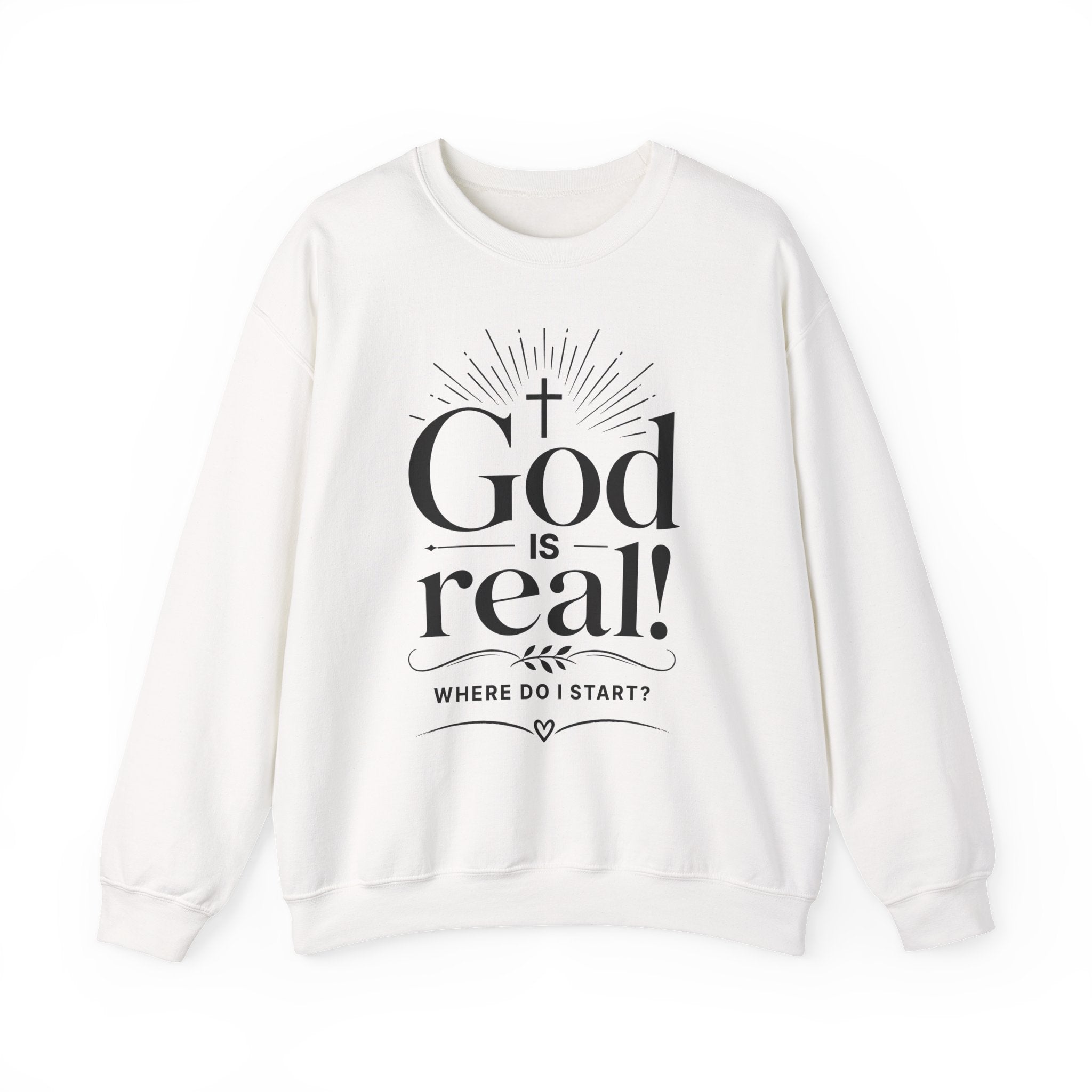 God Is Real! Where do I start?  Crewneck Sweatshirt — Christian Faith Inspirational Pullover