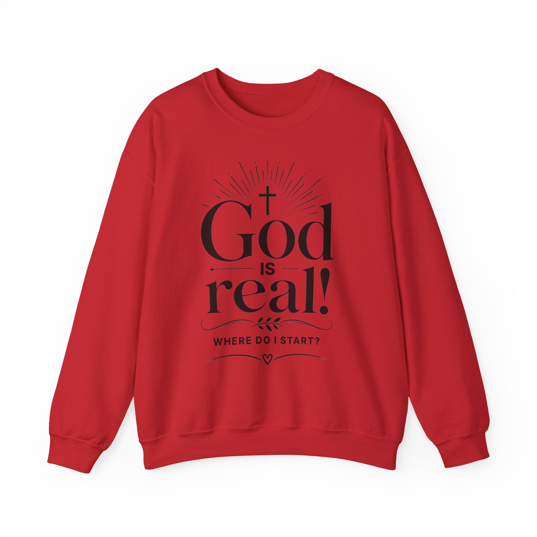 God Is Real! Where do I start?  Crewneck Sweatshirt — Christian Faith Inspirational Pullover