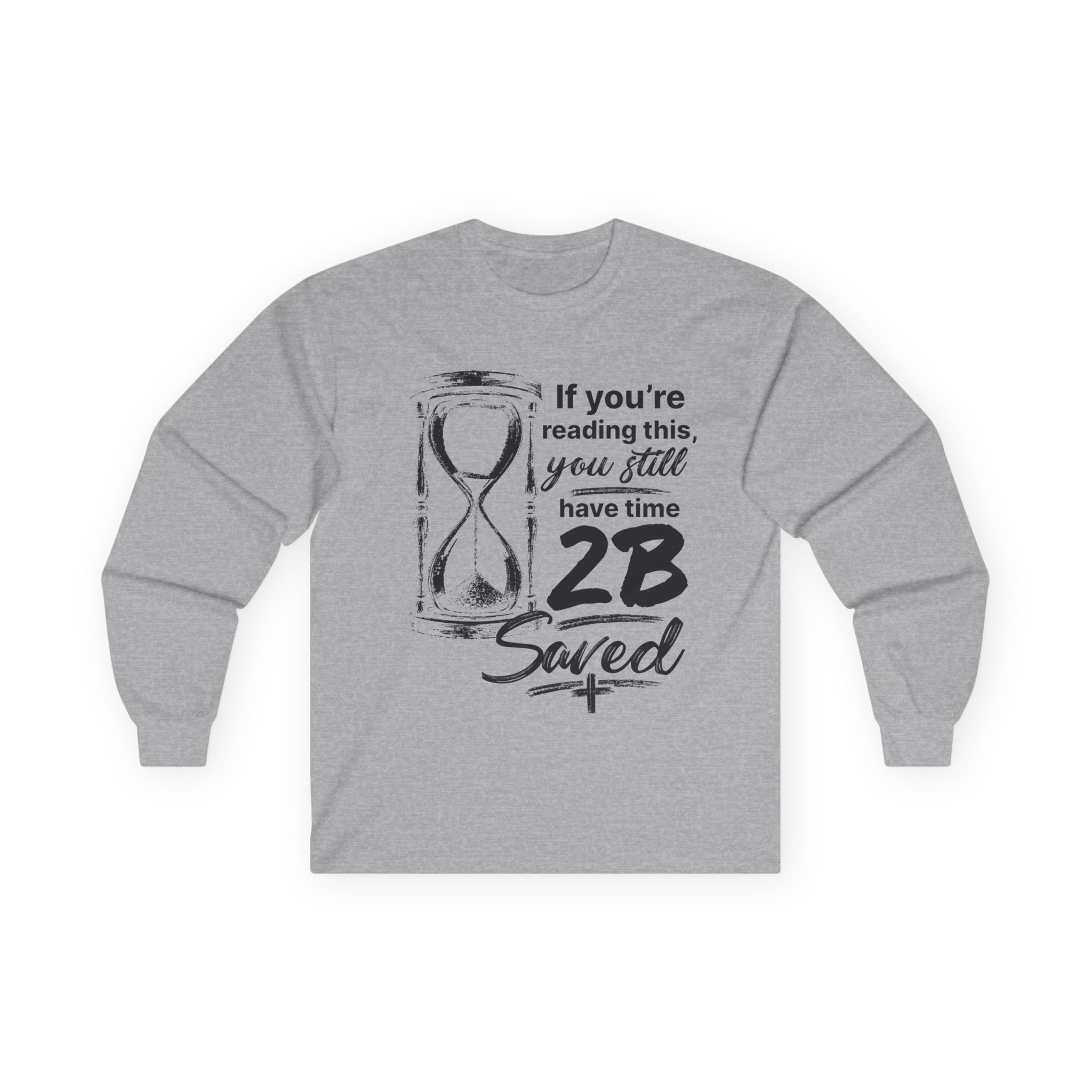 Long Sleeve Tee — “If You’re Reading This You Still Have Time 2B Saved” Inspirational Christian Shirt