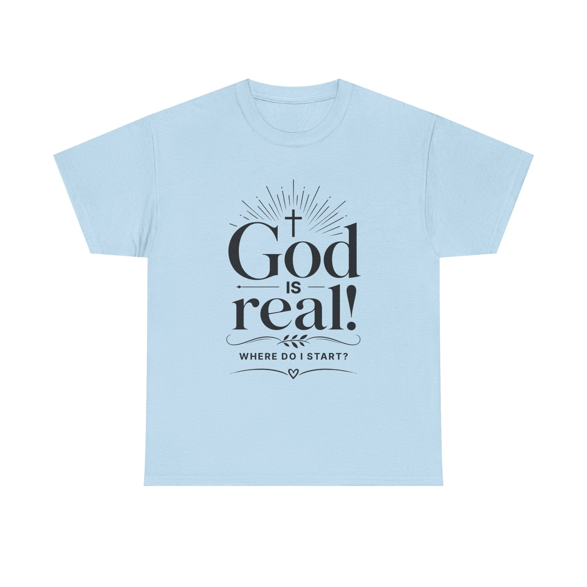 Faith T-Shirt — "God Is Real! Where Do I Start?" Christian Inspirational Tee