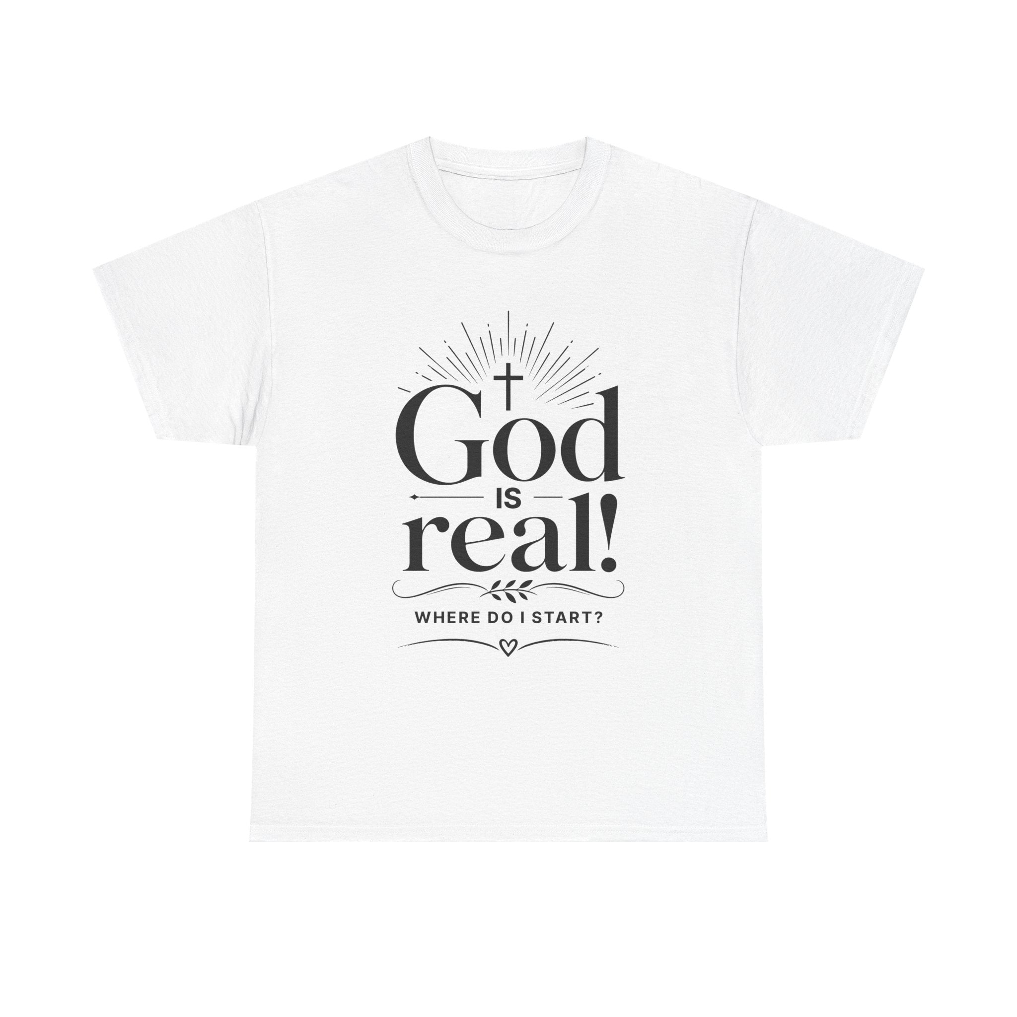 Faith T-Shirt — "God Is Real! Where Do I Start?" Christian Inspirational Tee