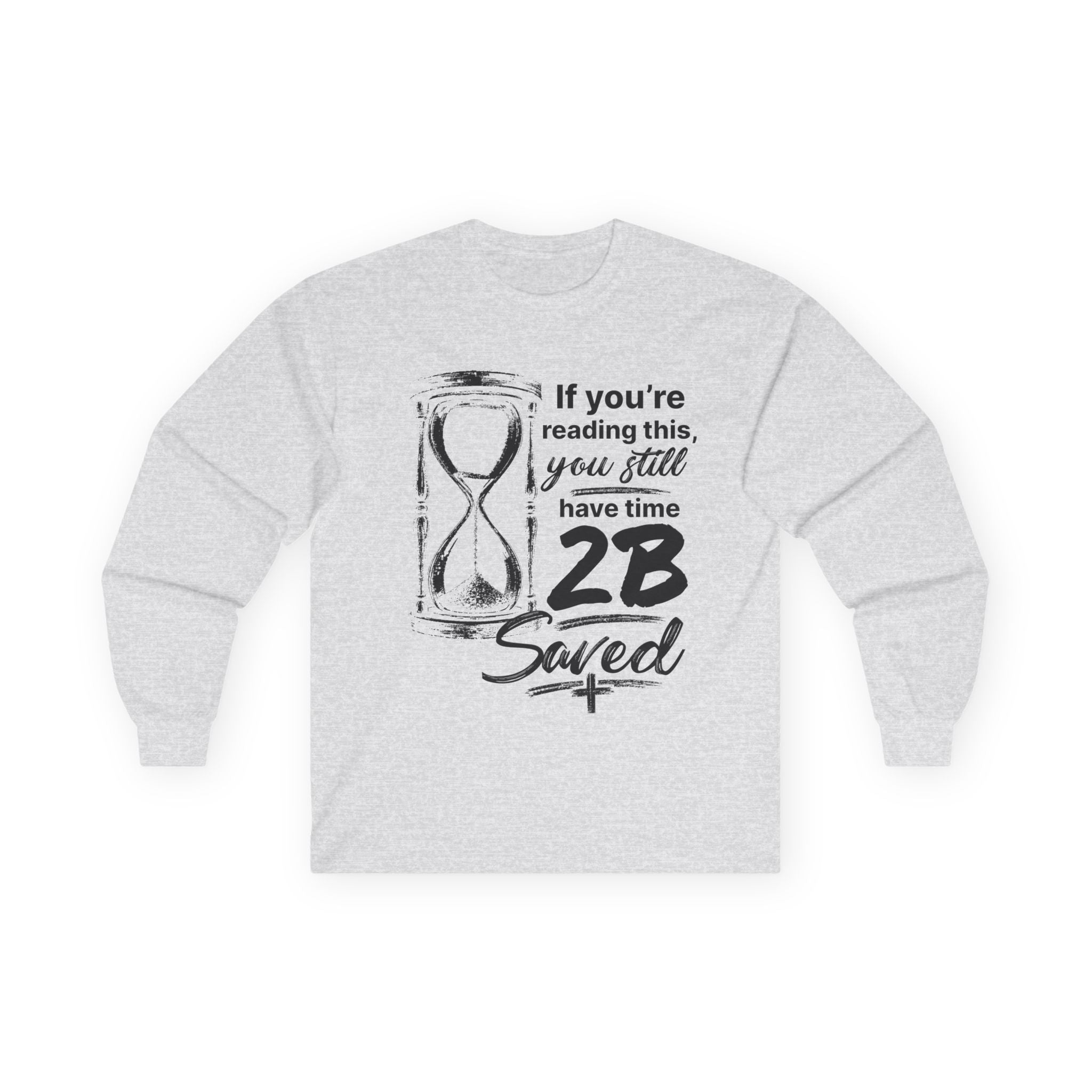 Long Sleeve Tee — “If You’re Reading This You Still Have Time 2B Saved” Inspirational Christian Shirt