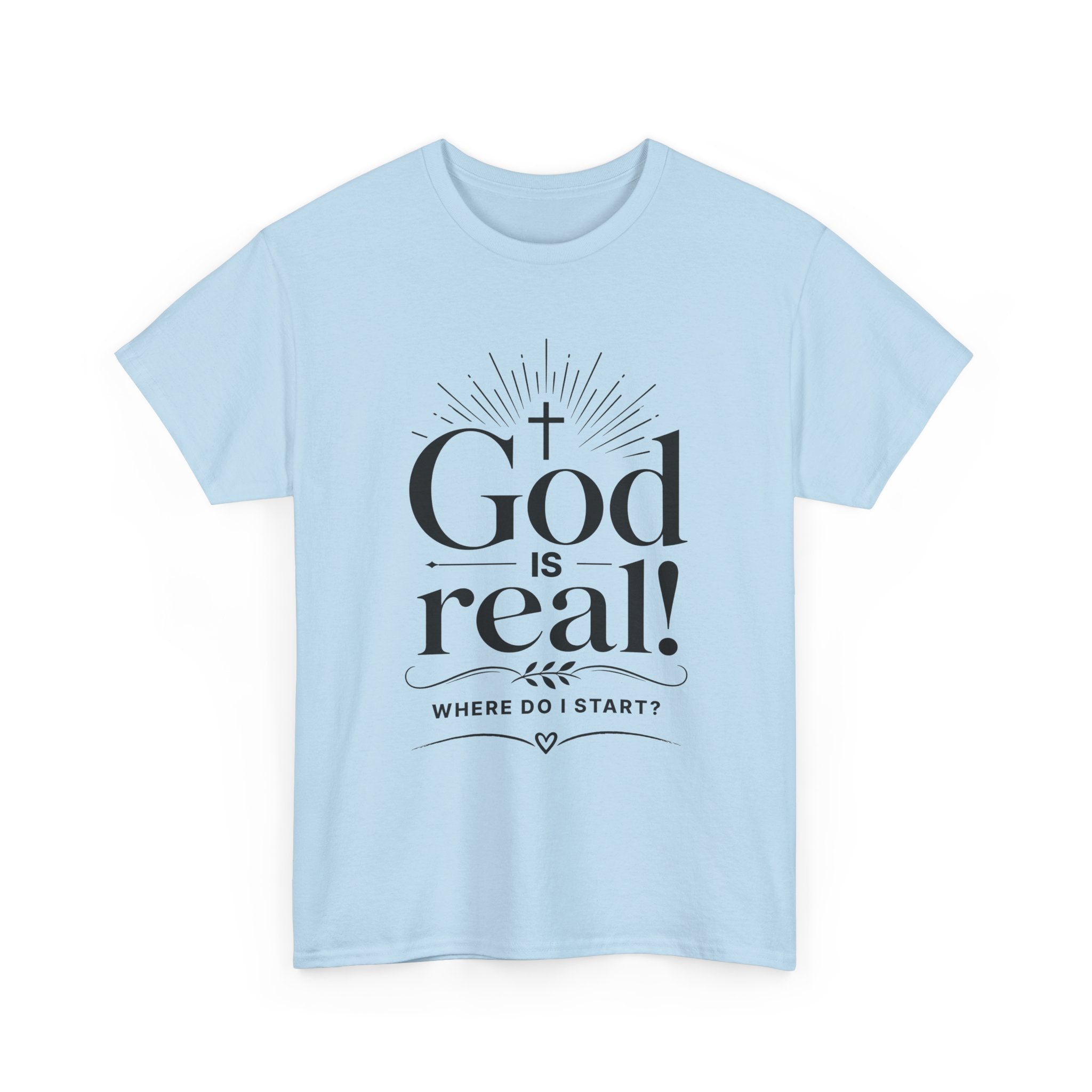 Faith T-Shirt — "God Is Real! Where Do I Start?" Christian Inspirational Tee