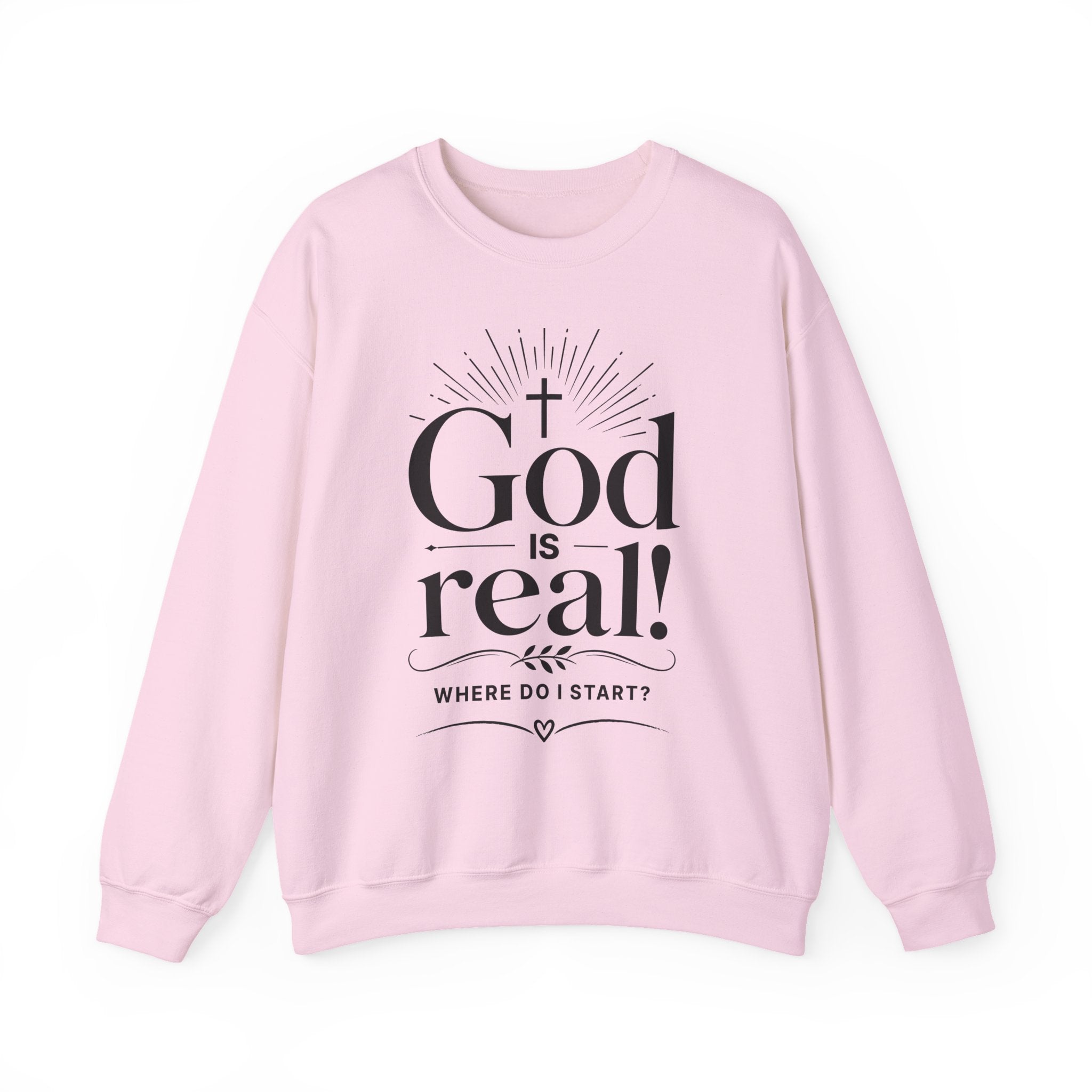 God Is Real! Where do I start?  Crewneck Sweatshirt — Christian Faith Inspirational Pullover