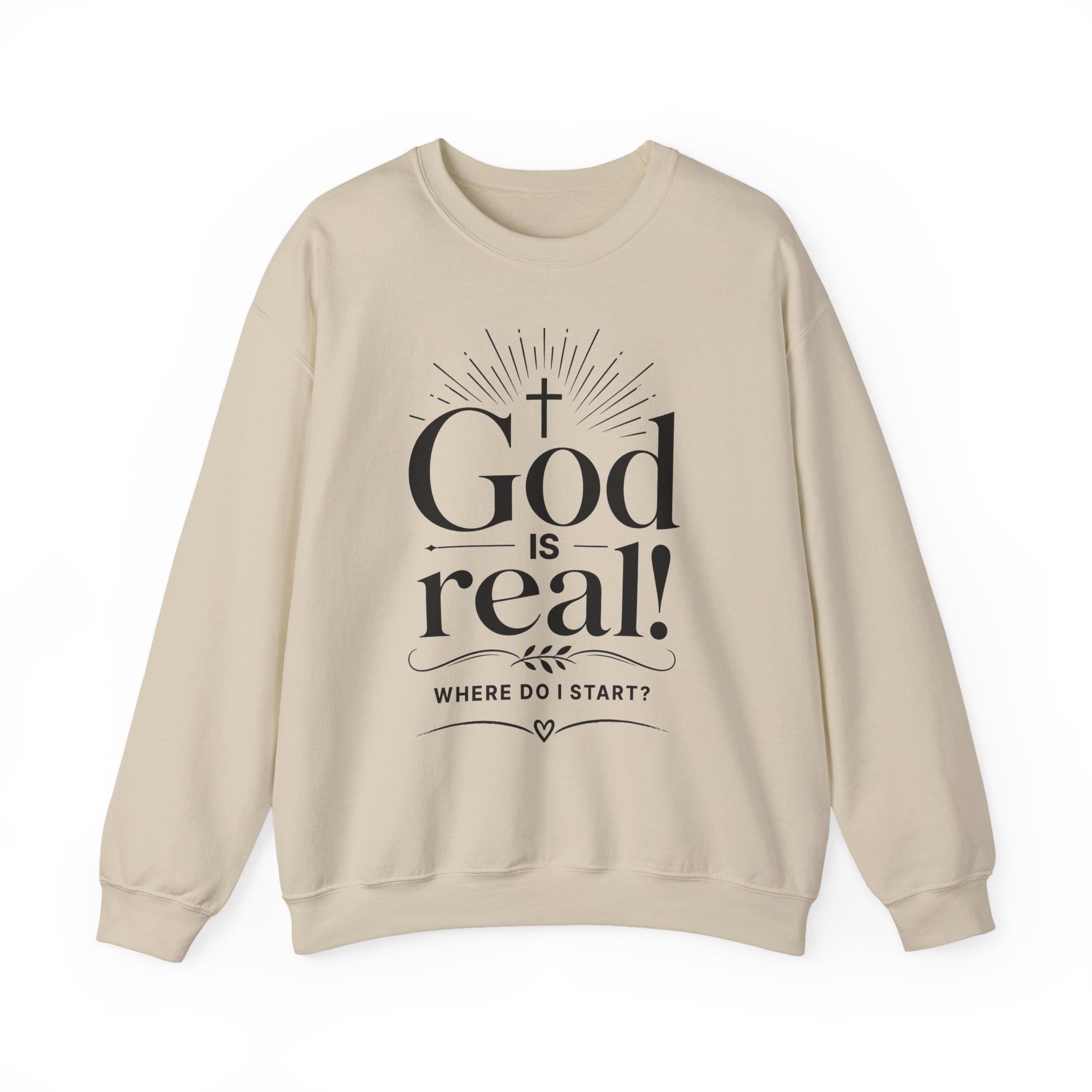 God Is Real! Where do I start?  Crewneck Sweatshirt — Christian Faith Inspirational Pullover