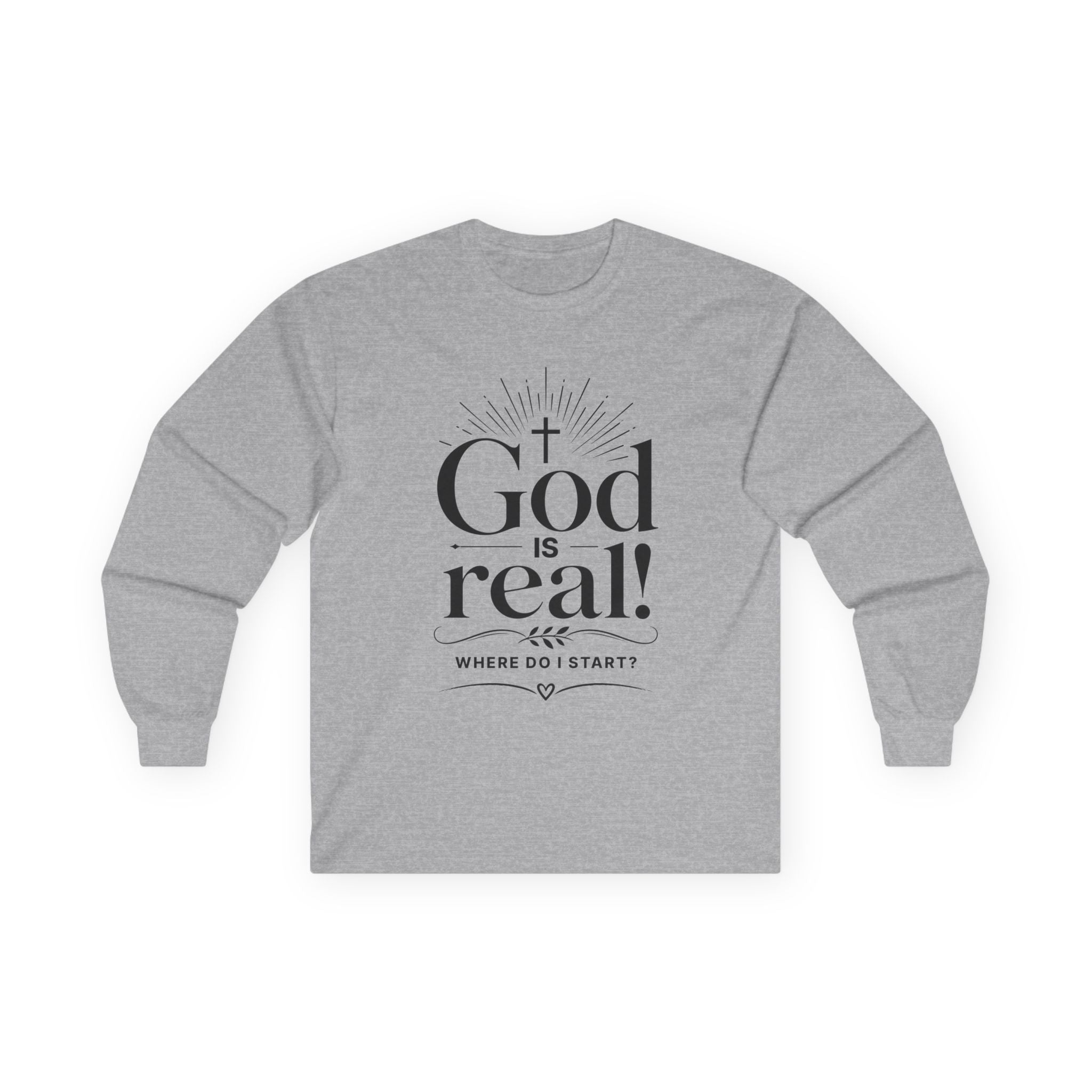 Long Sleeve Tee — God is Real! Where do I start? Inspirational Christian Faith Shirt