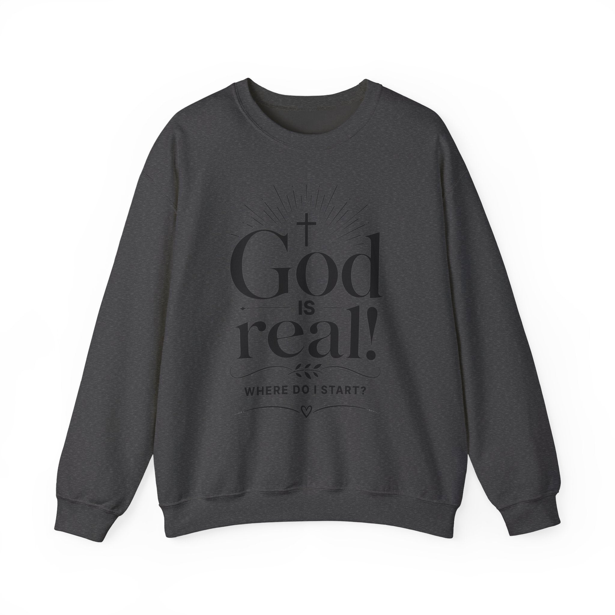 God Is Real! Where do I start?  Crewneck Sweatshirt — Christian Faith Inspirational Pullover