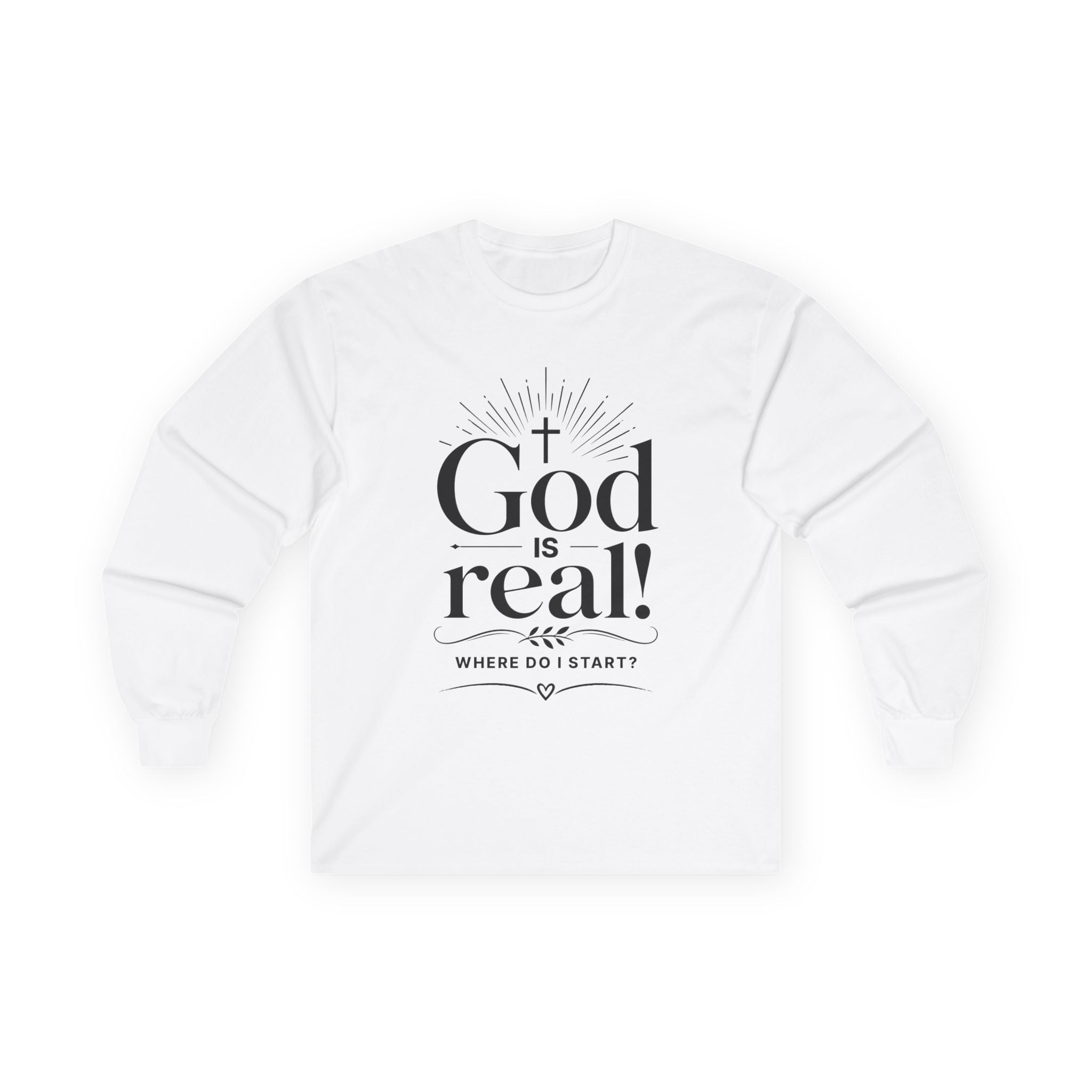 Long Sleeve Tee — God is Real! Where do I start? Inspirational Christian Faith Shirt